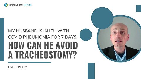 My Husband is in ICU with Covid Pneumonia for 7 days, How Can He Avoid a Tracheostomy? Live Stream!