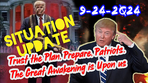 Situation Update 9/24/24 ~ Trust the Plan, Prepare, Patriots. The Great Awakening is Upon us