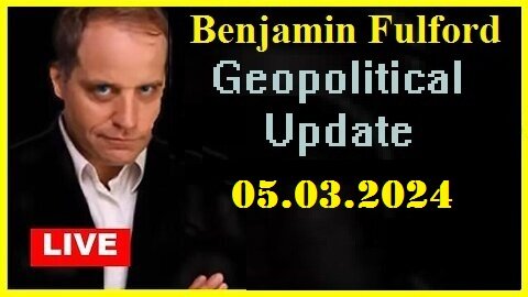 Benjamin Fulford Update Video 05.03.2Q24