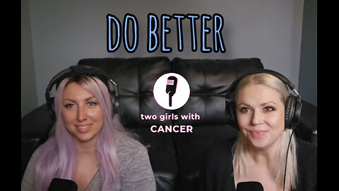 Two Girls With Cancer - Season 1 Episode 8 - Do Better