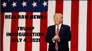 REAL RAW NEWS: TRUMP INAUGURATION JULY 4, 2021