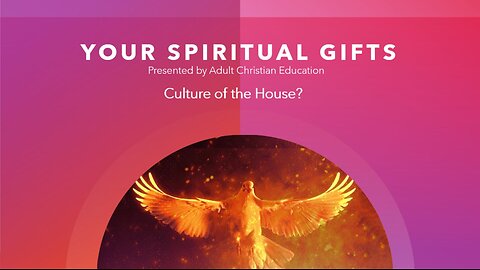 Your Spiritual Gifts - Topic 7 - Culture of the House