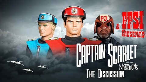 FFSI & PJMaybe Presents - Captain Scarlet - The Discussion