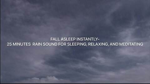 Fall Asleep Instantly- 25 Minute Rain Sound For Sleeping, Relaxing, And Meditating