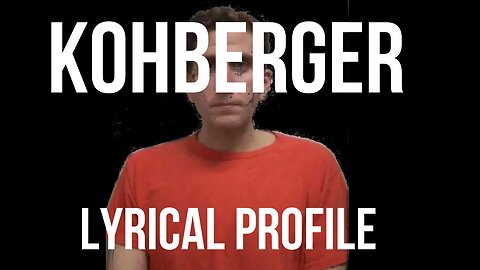 KOHBERGER LYRICAL PROFILE [ALLEGED IDAHO 4 KILLER]