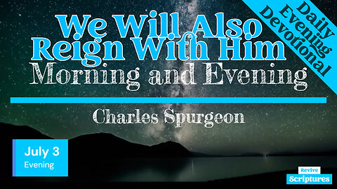 July 3 Evening Devotional | We Will Also Reign With Him | Morning and Evening by Charles Spurgeon