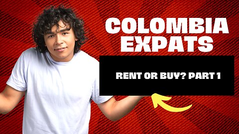 Colombia Expats: To Rent Or Buy? Part 1