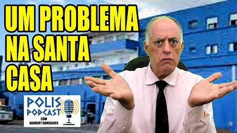 UM PROBLEMA NA SANTA CASA - POLIS PODCAST - COM DAUBERT GONÇALVES* - #267