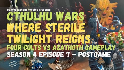 Cthulhu Wars S4E7 - Season 4 Episode 7 - Where Sterile Twilight Reigns v Azathoth -Postgame