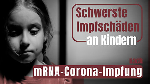 Schwerste Impfschäden an Kindern und Jugendlichen nach mRNA-Corona-Impfung!