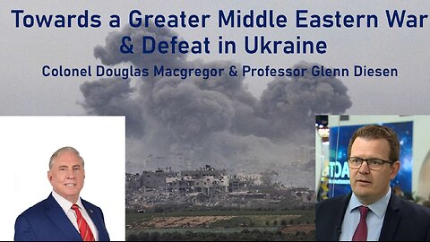 Towards a Greater Middle Eastern War & Defeat in Ukraine - Colonel Douglas Macgregor & Glenn Diesen