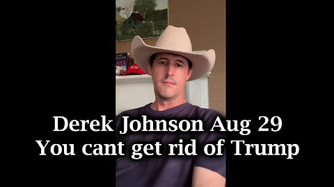 Derek Johnson Situation Update Aug 29 - You cant get rid of Trump