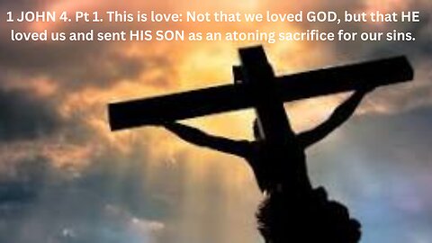 1 JOHN 4. This is love: Not that we loved GOD, but that HE loved us and sent HIS SON for our sins.