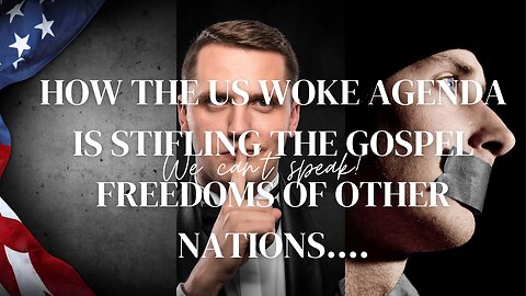 HOW THE US WOKE AGENDA IS STIFLING THE GOSPEL FREEDOMS OF OTHER NATIONS....