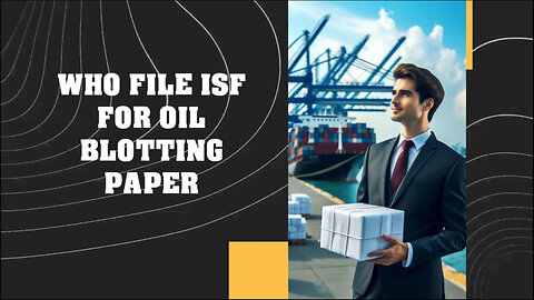 Unveiling the Secrets of Importer Security Filing for Oil Blotting Paper