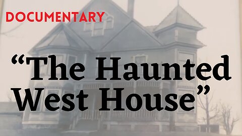 “The Haunted West House” — Mini Documentary