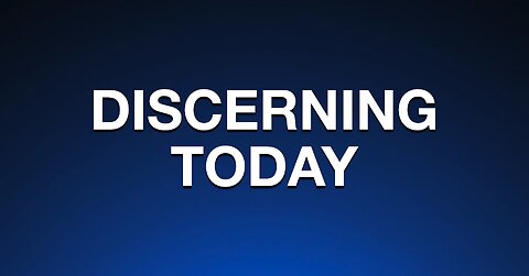 Discerning Today - Feb 8th, 2023