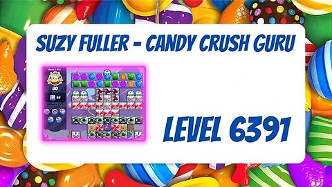 Candy Crush Level 6391 Talkthrough, 30 Moves 0 Boosters from Suzy Fuller, Your Candy Crush Guru