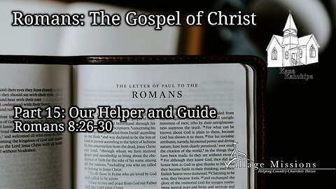 09.22.24 - Part 15: Our Helper and Guide - Romans 8:26-30