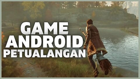 REKOMENDASI GAME TERBAIK 2023 ANDROID | 10 GAME PETUALANGAN ANDROID TERBAIK