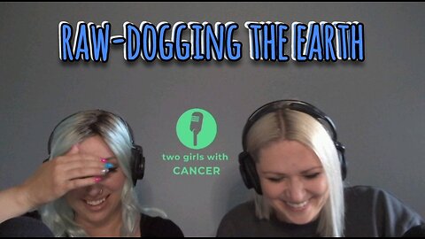 Two Girls With Cancer - Season 1 Episode 10 - Raw-Dogging The Earth