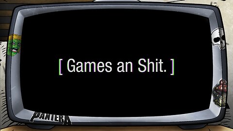 [ Games an Shit. ]