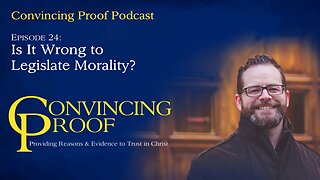 Is It Wrong to Legislate Morality? - Convincing Proof Podcast