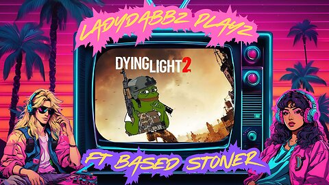 ladydabbz plays dying light 2 ft Based stoner