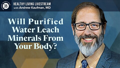 Healthy Living Livestream: Will Purified Water Leach Minerals From Your Body?