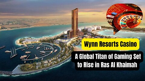 Wynn Resorts Casino: A Global Titan of Gaming Set to Rise in Ras Al Khaimah