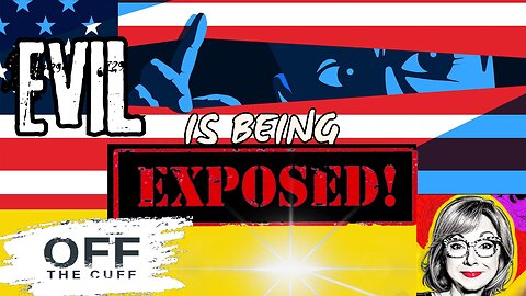 OFF THE CUFF: [EXPOSED] It's About to Backfire on Evil Agendas. Can You Smell the Panic?