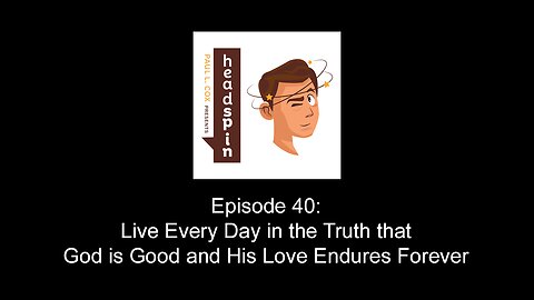 Episode 40: Live Every Day in the Truth that God is Good and His Loving Kindness Endures Forever