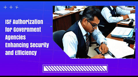 ISF Authorization: Empowering Government Agencies for Secure Trade