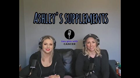 Two Girls With Cancer - Season 1 Episode 6 - Ashley's Supplements