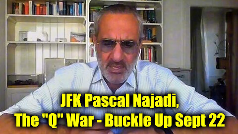 JFK Pascal Najadi, The 'Q' War - Buckle Up Sept 22, 2Q24