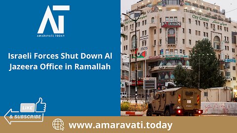 Israeli Forces Shut Down Al Jazeera Office in Ramallah | Amaravati Today