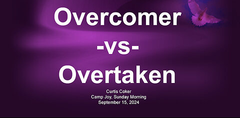 Camp Joy, Curtis Coker, Overcomer -vs- Overtaken, Sunday Morning, September15, 2024