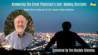 The Great Physician's Call: Make Disciples - On The Disciple Dilemma