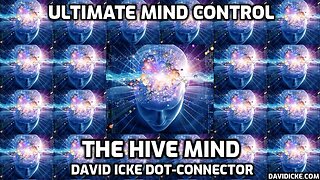 Ultimate Mind Control - The Hive Mind - David Icke Dot-Connector Videocast