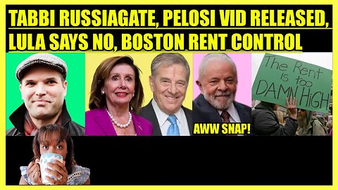 MATT TAIBBI TWITTER RUSSIAGATE, PELOSI RELEASES VID, LULA SAYS NO, BOSTON RENT CONTROL FIGHT