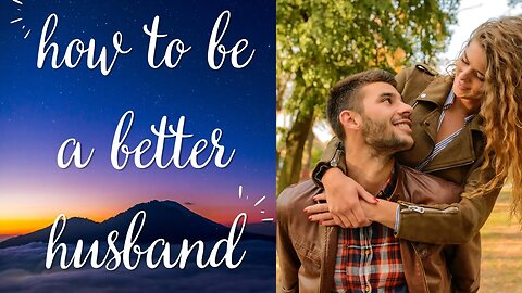 How To Be A Better Husband | Top 10 Tips