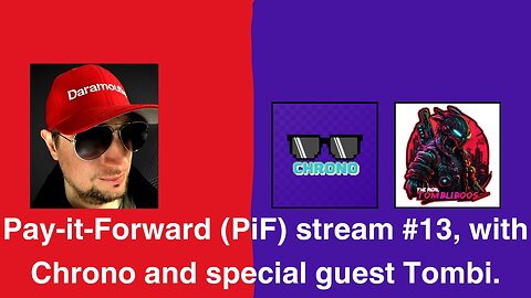 Pay-it-Forward (PiF) stream #13, with Chrono and special guest Tombi