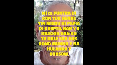 Mi ta PUNTRA DI KON TUR HENDE TIN MIEDU DI PAPIA DI E REPTIL NAN Y E DRAGON NAN KU TA RULE TUR KOS R