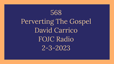 568 - FOJC Radio - Perverting The Gospel - David Carrico 2-3-2023