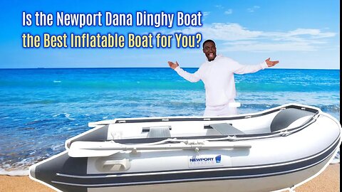 Is the Newport Dana Dinghy Boat the Best Inflatable Boat for You