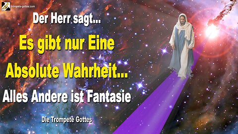 Es gibt nur Eine Absolute Wahrheit… Alles Andere ist Fantasie 🎺 Der Trompetenruf Gottes