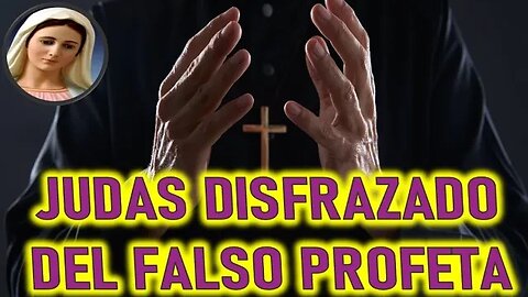 JUDAS DISFRAZADO DE FALSO PROFETA - MARIA SANTISIMA A MIRIAM CORSINI ENE 23