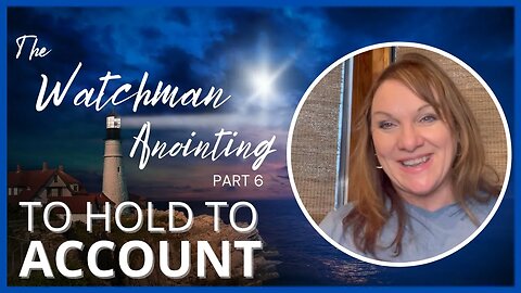 The Watchman Anointing: To Hold to ACCOUNT | Part 6 - Tuesdays with Tina ep. 47