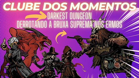 Clube dos Momentos: Derrotando a Bruxa Suprema dos Ermos 3/3 em Darkest Dungeon