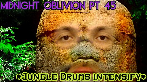 Midnight Oblivion Pt 45: *Jungle Drums Intensify*